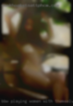 BBW playing women with themselves anymore near Canton Ohio?